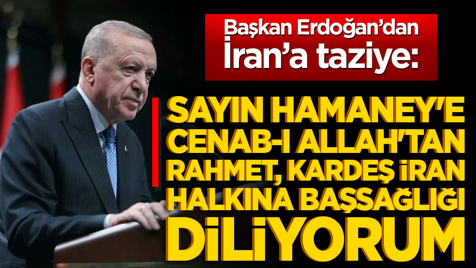 Cumhurbaşkanı Erdoğan'dan İran'a taziye!