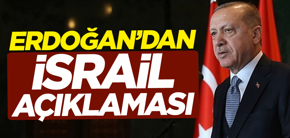 Cumhurbaşkanı Erdoğan'dan İsrail açıklaması