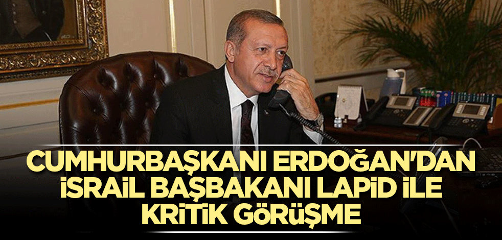 Cumhurbaşkanı Erdoğan'dan İsrail Başbakanı Lapid ile kritik görüşme
