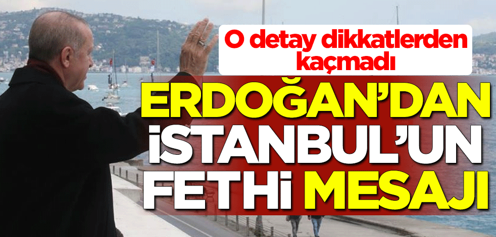 Cumhurbaşkanı Erdoğan'dan İstanbul'un fethi mesajı! O detay dikkatlerden kaçmadı