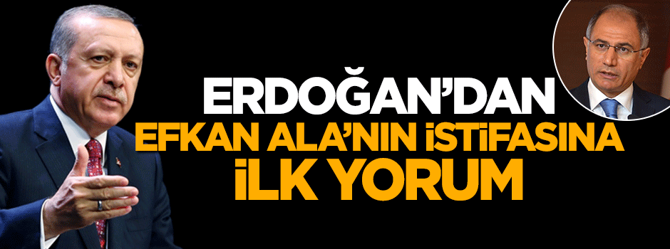 Cumhurbaşkanı Erdoğan'dan istifa eden Efkan Ala açıklaması