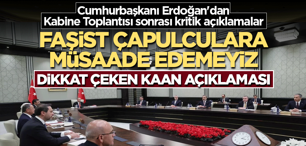 Cumhurbaşkanı Erdoğan'dan Kabine Toplantısı sonrası kritik açıklamalar