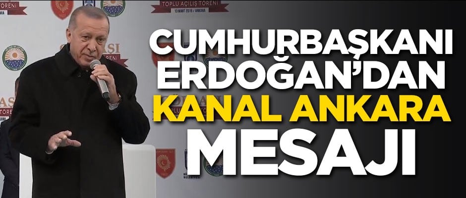 Cumhurbaşkanı Erdoğan'dan Kanal Ankara mesajı