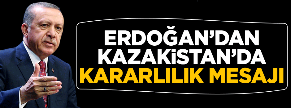 Cumhurbaşkanı Erdoğan'dan Kazakistan'da kararlılık mesajı