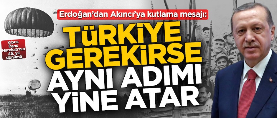 Cumhurbaşkanı Erdoğan'dan Kıbrıs Barış Harekatı mesajı: Türkiye, gerekirse aynı adımı yine atar