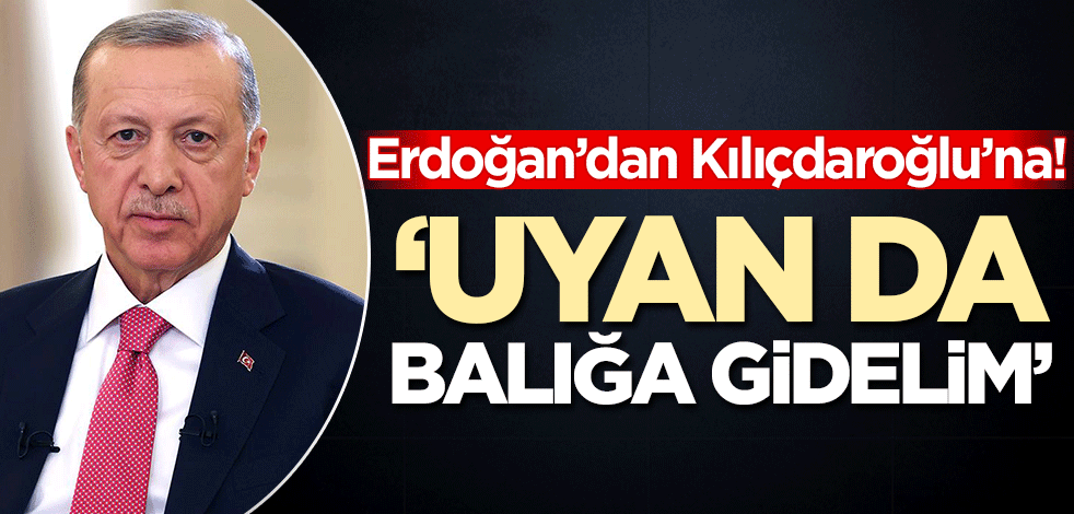Cumhurbaşkanı Erdoğan'dan Kılıçdaroğlu'na vaat tokadı! 'Uyan da balığa gidelim'