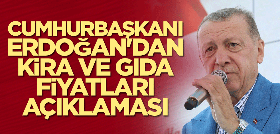 Cumhurbaşkanı Erdoğan'dan kira ve gıda fiyatları açıklaması