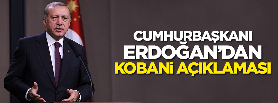 Cumhurbaşkanı Erdoğan'dan Kobani açıklaması