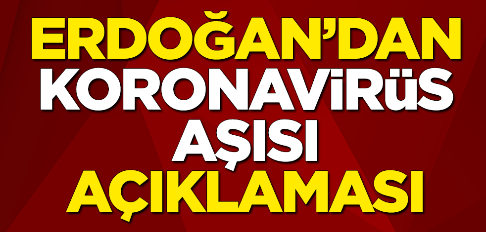 Cumhurbaşkanı Erdoğan'dan koronavirüs aşısı açıklaması