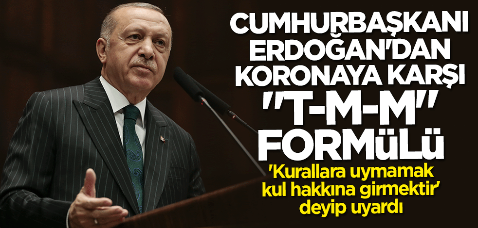 Cumhurbaşkanı Erdoğan'dan koronavirüse karşı "T-M-M" formülü