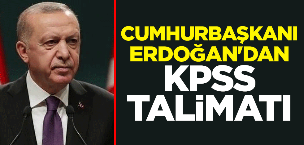 Cumhurbaşkanı Erdoğan'dan KPSS talimatı
