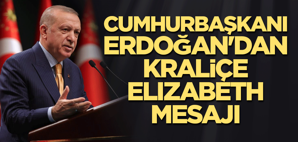 Cumhurbaşkanı Erdoğan'dan Kraliçe Elizabeth mesajı