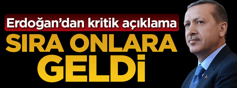 Cumhurbaşkanı Erdoğan'dan kritik açıklama: Sıra onlara geldi