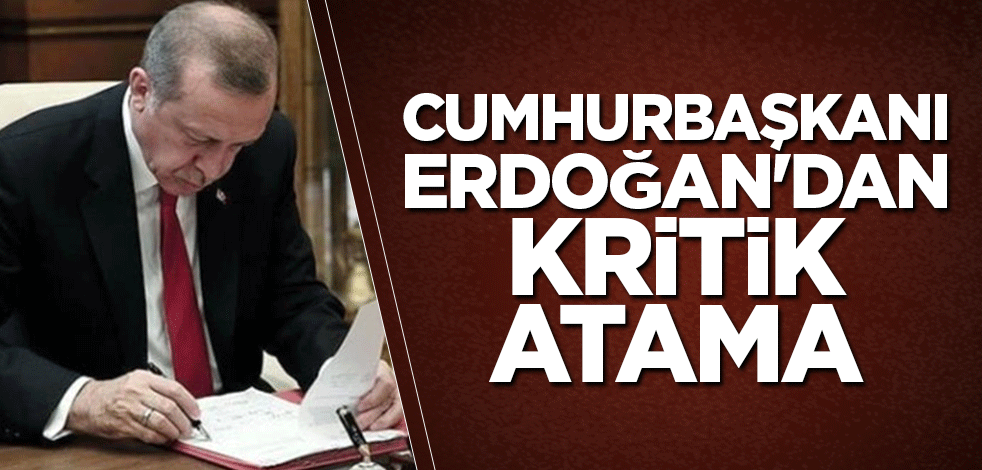 Cumhurbaşkanı Erdoğan'dan kritik atama