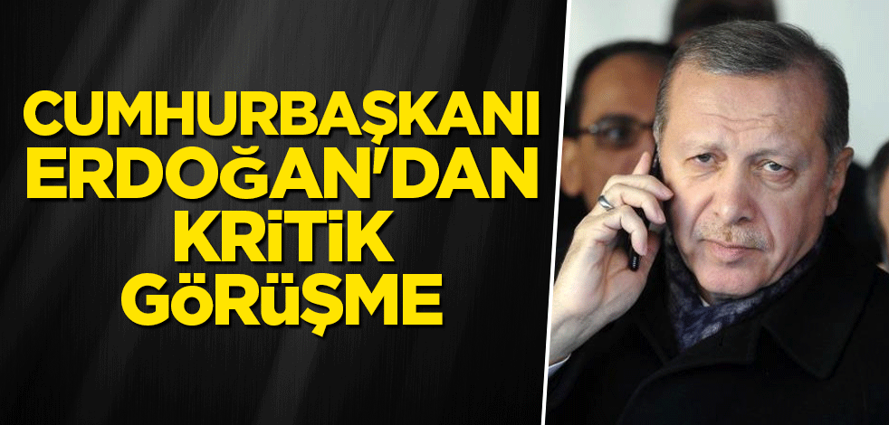 Cumhurbaşkanı Erdoğan'dan kritik görüşme