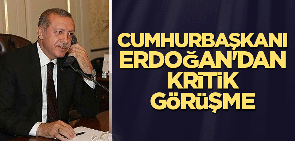 Cumhurbaşkanı Erdoğan'dan kritik görüşme