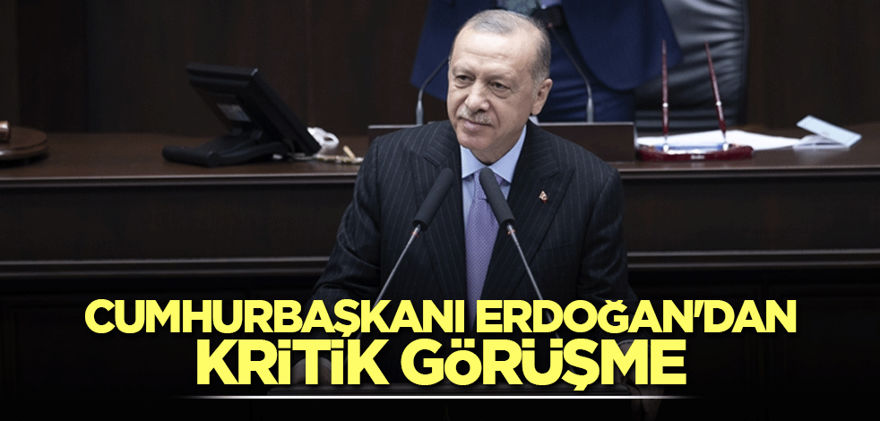 Cumhurbaşkanı Erdoğan'dan kritik görüşme