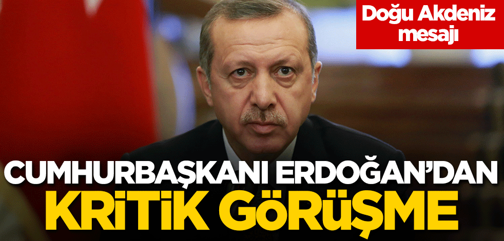Cumhurbaşkanı Erdoğan'dan kritik görüşme! Doğu Akdeniz mesajı