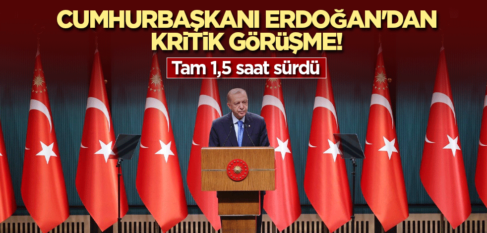 Cumhurbaşkanı Erdoğan'dan kritik görüşme! Tam 1,5 saat sürdü