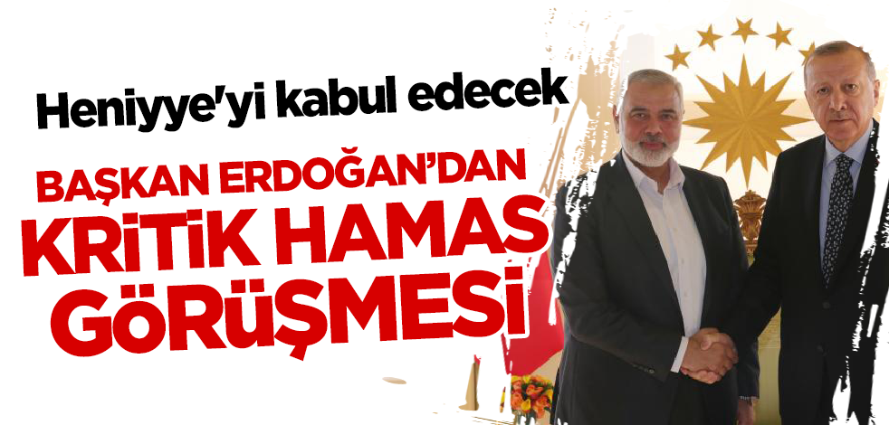 Cumhurbaşkanı Erdoğan'dan kritik Hamas görüşmesi! Heniyye'yi kabul edecek