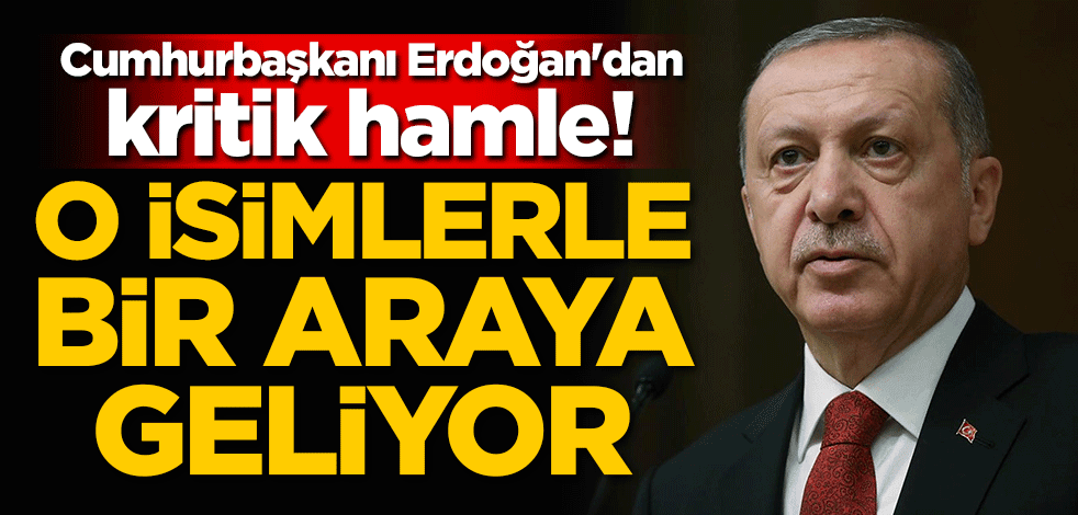 Cumhurbaşkanı Erdoğan'dan kritik hamle! O isimlerle bir araya geliyor