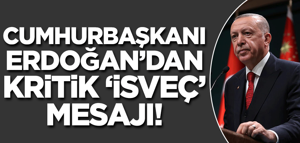 Cumhurbaşkanı Erdoğan'dan kritik İsveç mesajı!