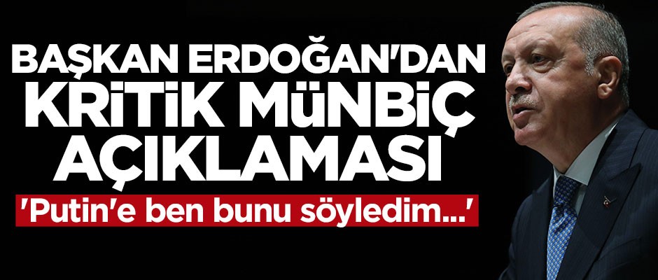 Cumhurbaşkanı Erdoğan'dan kritik Münbiç açıklaması