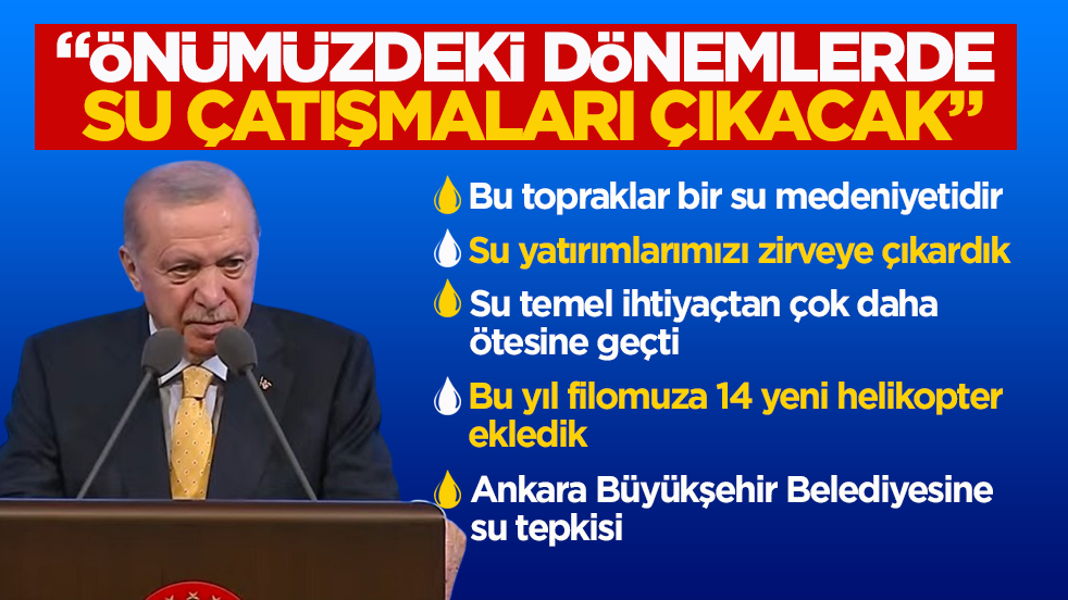 Cumhurbaşkanı Erdoğan’dan kritik uyarı: Önümüzdeki dönemlerde su çatışmaları çıkacak