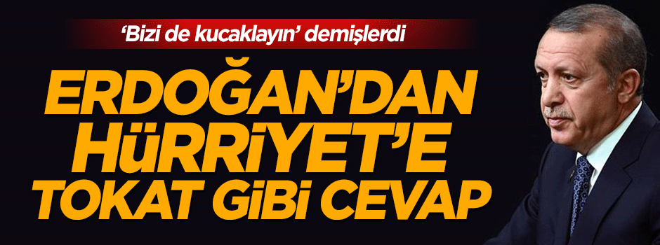 Cumhurbaşkanı Erdoğan'dan 'Kucaklaşalım' diyen Hürriyet'e cevap
