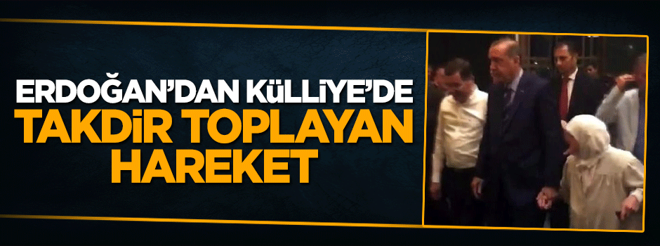 Cumhurbaşkanı Erdoğan'dan Külliye'de takdir toplayan hareket