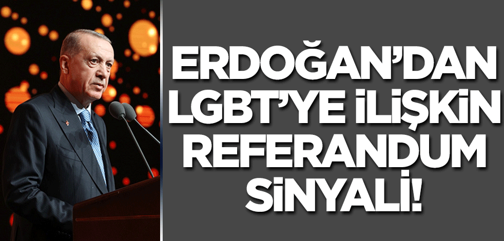 Cumhurbaşkanı Erdoğan'dan LGBT sapkınlığına ilişkin referandum sinyali!