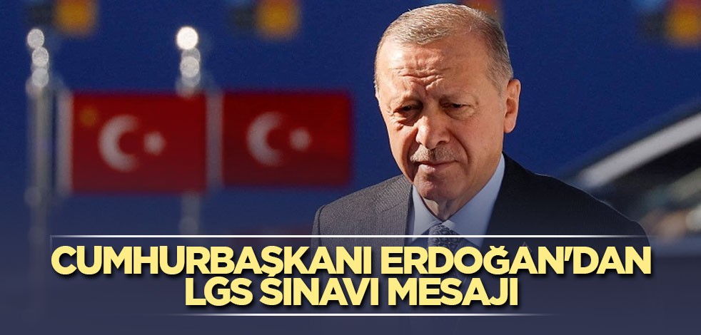 Cumhurbaşkanı Erdoğan'dan LGS sınavı mesajı
