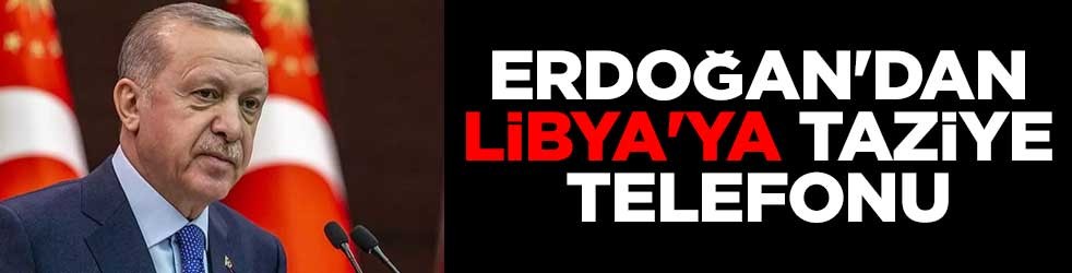 Erdoğan'dan Libya'ya taziye telefonu