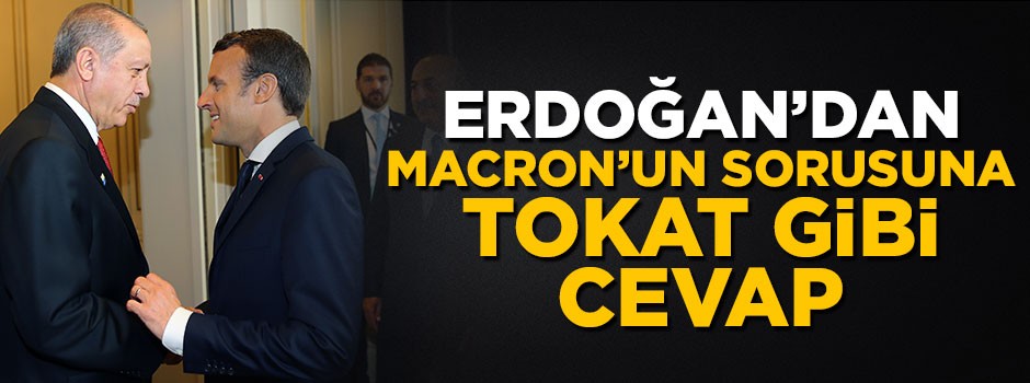 Cumhurbaşkanı Erdoğan'dan Macron'a tokat gibi cevap