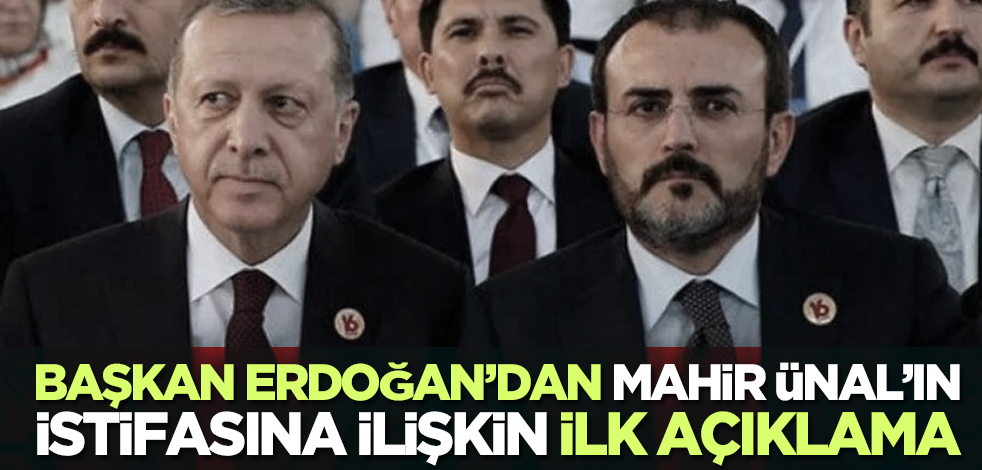 Cumhurbaşkanı Erdoğan’dan Mahir Ünal’ın istifasına ilişkin ilk açıklama