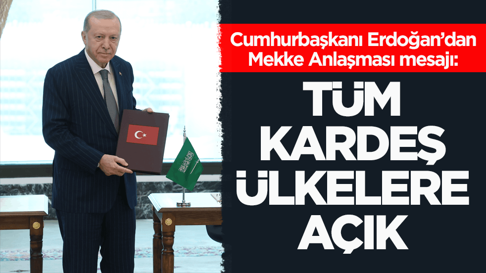 Cumhurbaşkanı Erdoğan’dan Mekke Anlaşması mesajı: Tüm kardeş ülkelere açık