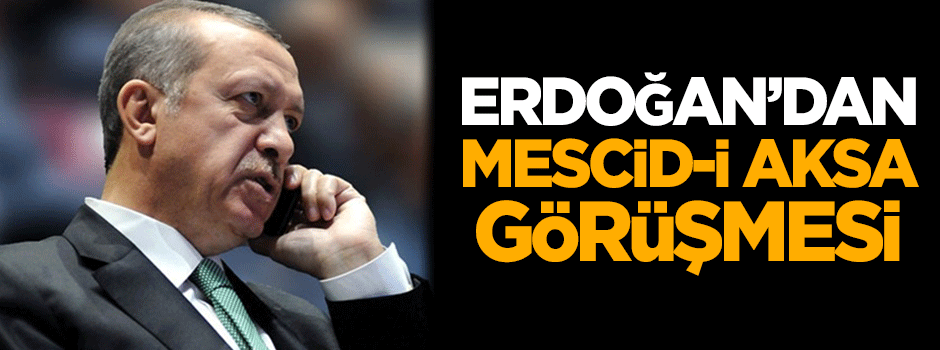 Cumhurbaşkanı Erdoğan'dan Mescid-i Aksa görüşmesi