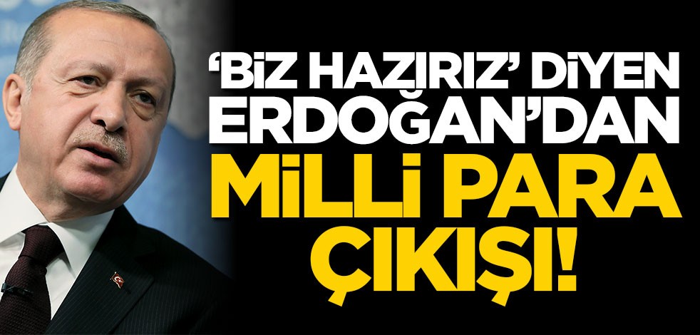 Cumhurbaşkanı Erdoğan'dan milli para çıkışı: Biz hazırız!