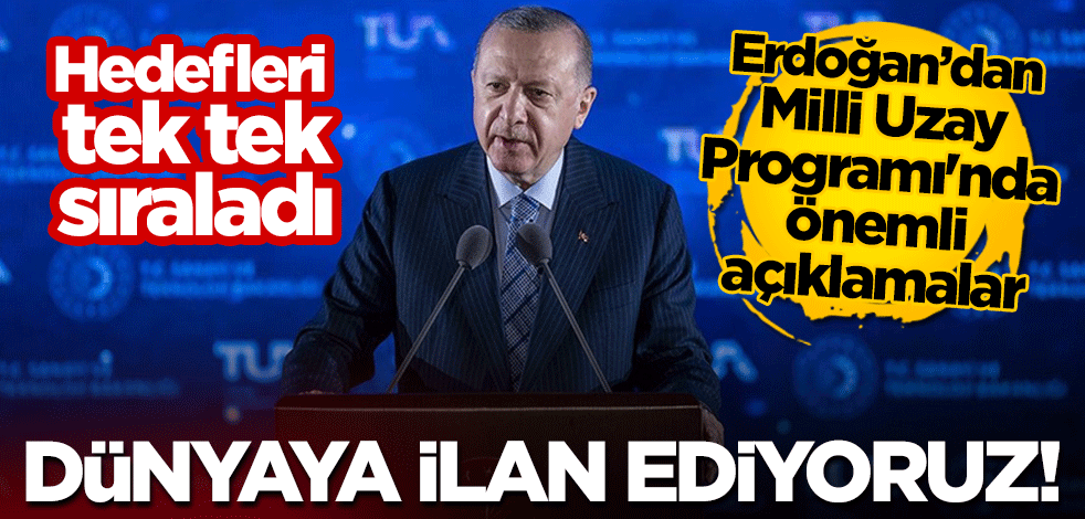 Cumhurbaşkanı Erdoğan'dan Milli Uzay Programı'nda önemli açıklamalar! 10 hedefi açıkladı