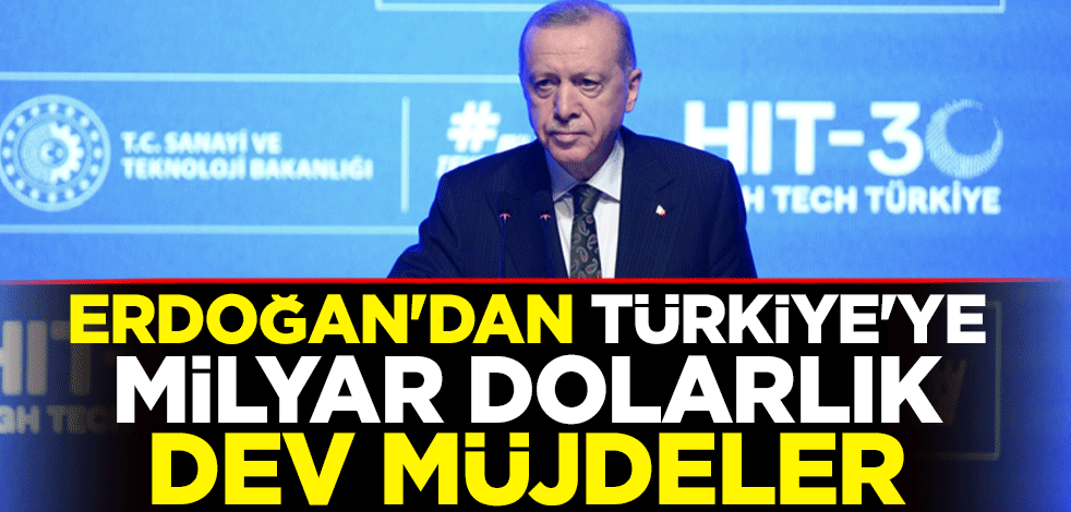 Cumhurbaşkanı Erdoğan'dan milyar dolarlık dev müjdeler