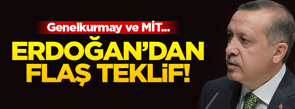 Cumhurbaşkanı Erdoğan'dan MİT ve Genelkurmay teklifi!