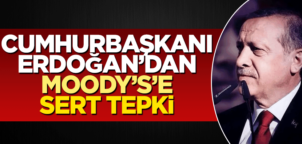 Cumhurbaşkanı Erdoğan’dan Moody’s’e sert tepki