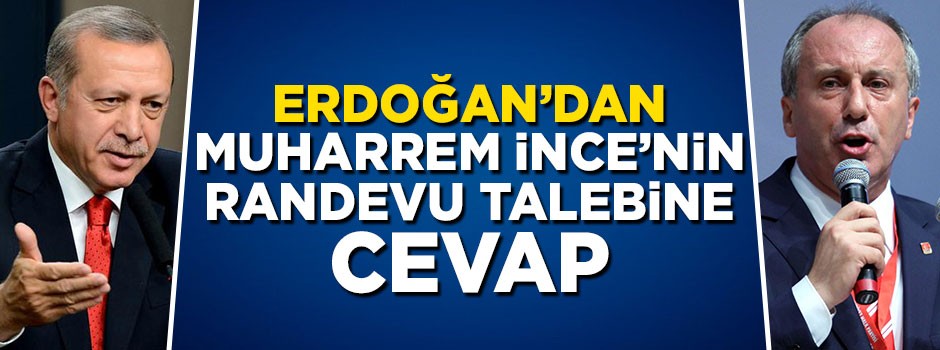 Cumhurbaşkanı Erdoğan'dan Muharrem İnce'nin randevu talebine cevap