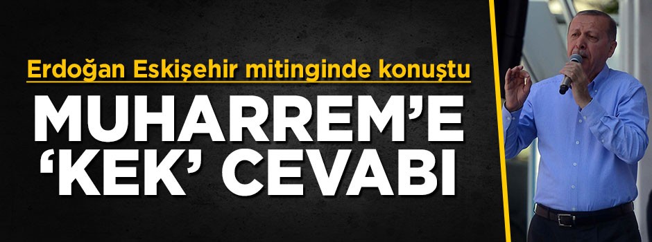 Cumhurbaşkanı Erdoğan'dan Muharrem'e 'kek' cevabı
