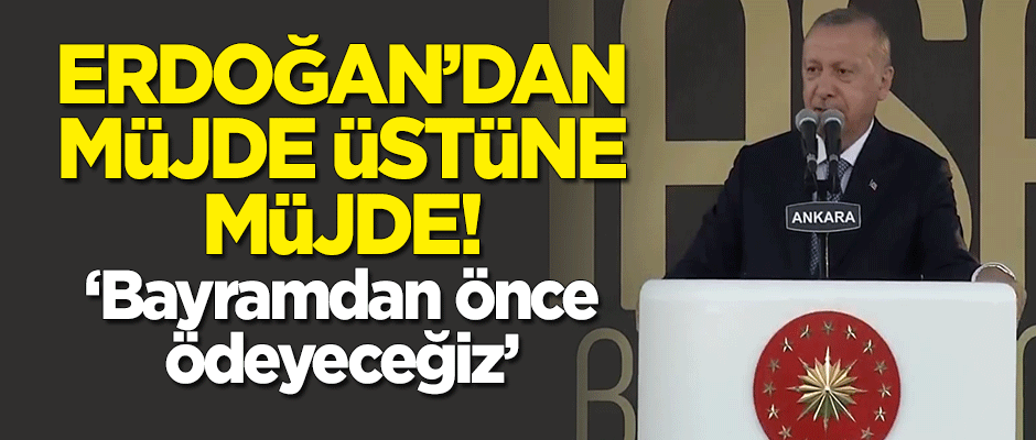 Cumhurbaşkanı Erdoğan'dan müjde üstüne müjde!
