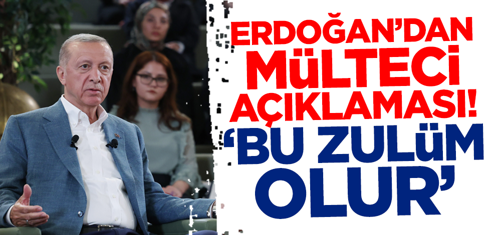 Cumhurbaşkanı Erdoğan'dan mülteci açıklaması: Bu zulüm olur!