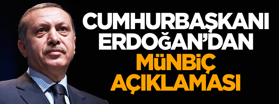 Cumhurbaşkanı Erdoğan'dan Münbiç açıklaması!
