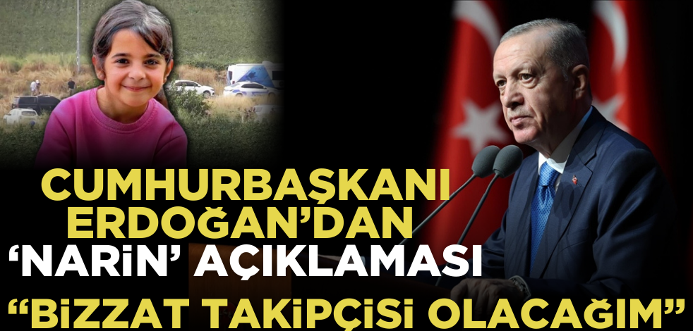 Cumhurbaşkanı Erdoğan’dan ‘Narin’ açıklaması: ‘Bizzat takipçisi olacağım’