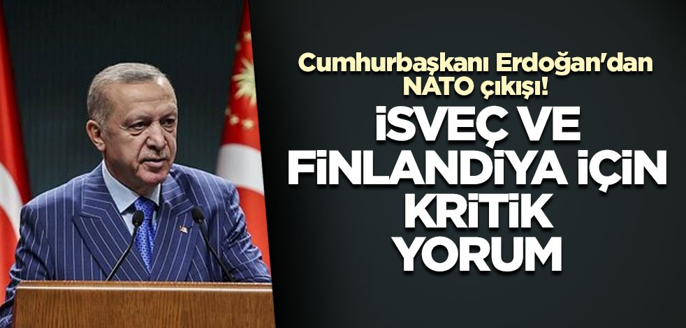 Cumhurbaşkanı Erdoğan'dan NATO çıkışı! İsveç ve Finlandiya için kritik yorum