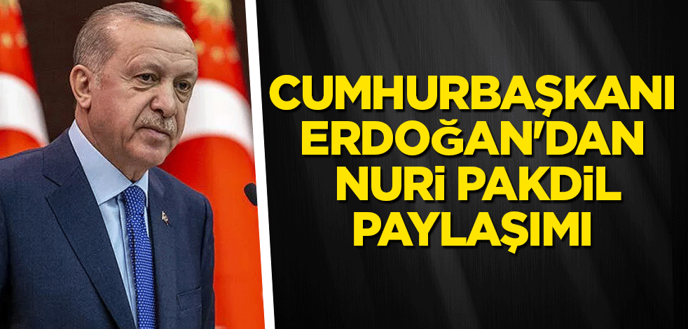 Cumhurbaşkanı Erdoğan'dan Nuri Pakdil paylaşımı